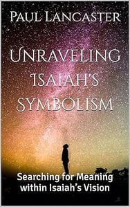 unraveling isaiahs symbolism by paul lancaster unraveling isaiahs symbolism by paul lancaster